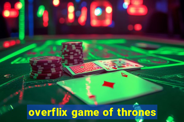 overflix game of thrones